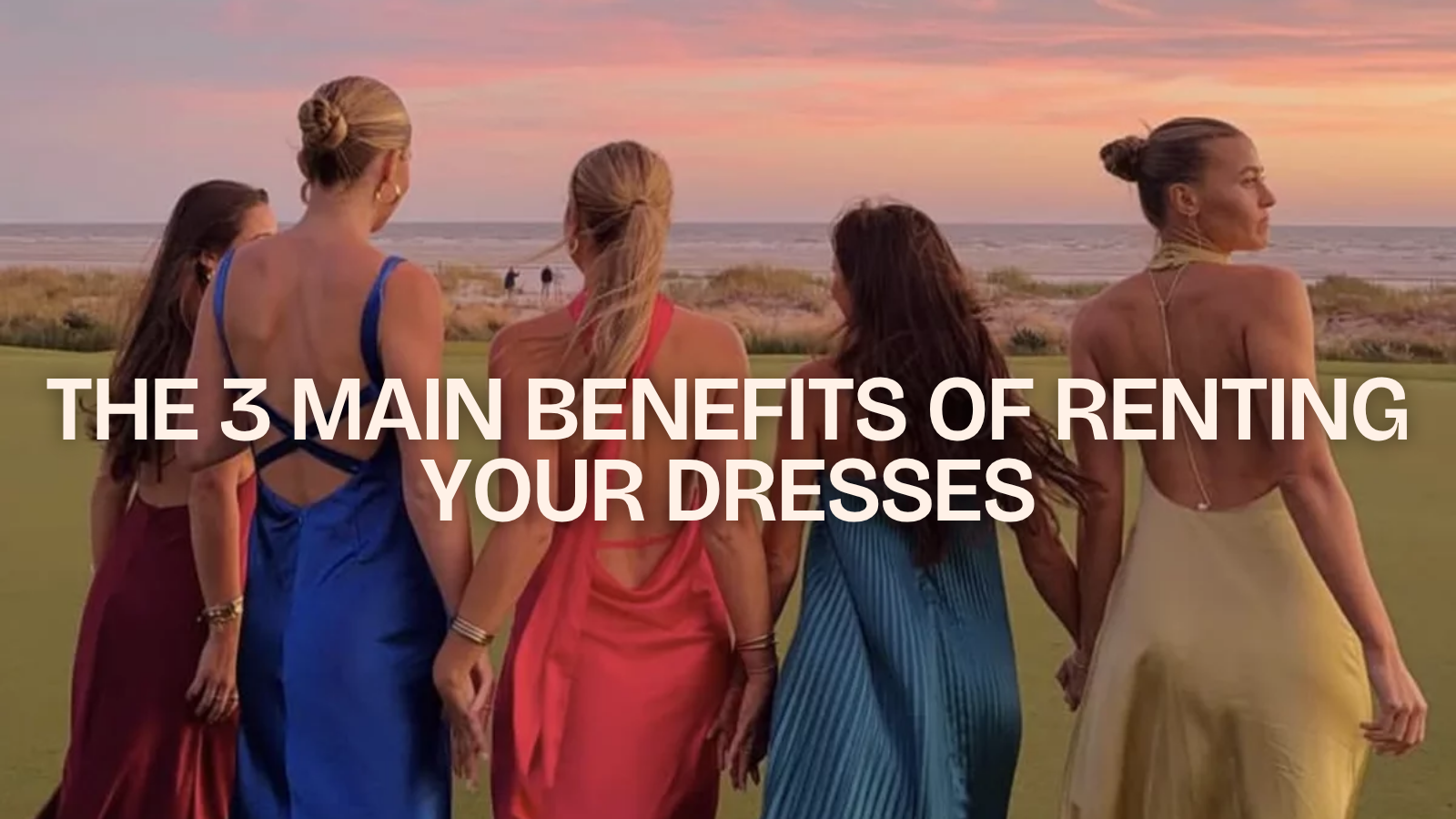 The 3 Main Benefits Of Renting Dresses